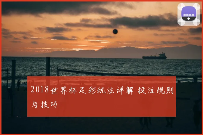 2018世界杯足彩玩法详解 投注规则与技巧