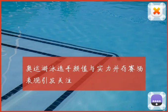 奥运游泳选手颜值与实力并存赛场表现引发关注