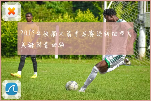 2015年快船火箭季后赛逆转细节与关键因素回顾