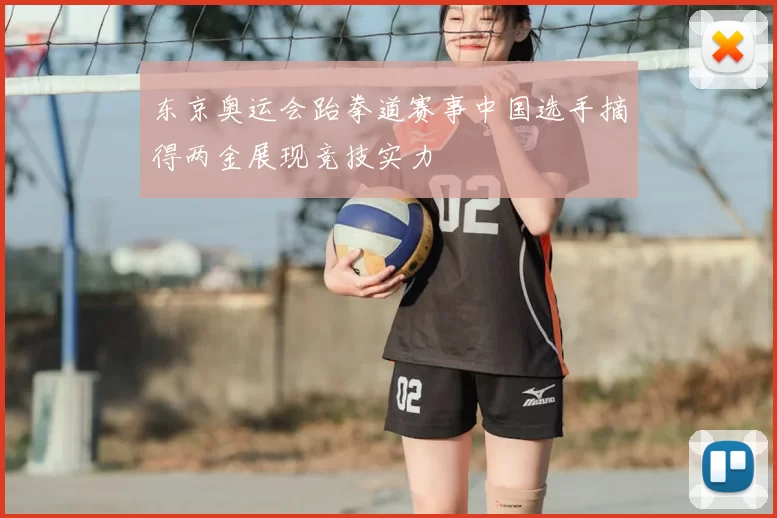 东京奥运会跆拳道赛事中国选手摘得两金展现竞技实力