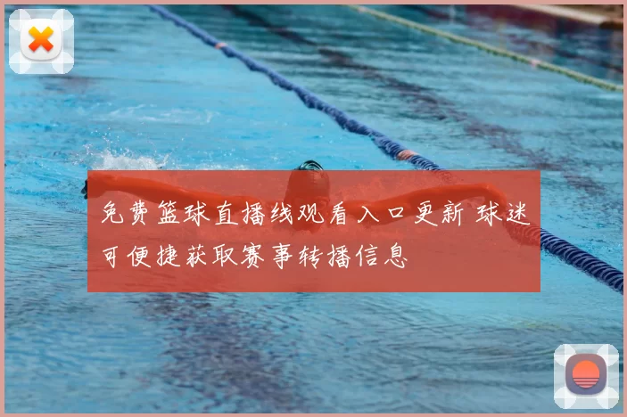 免费篮球直播线观看入口更新 球迷可便捷获取赛事转播信息
