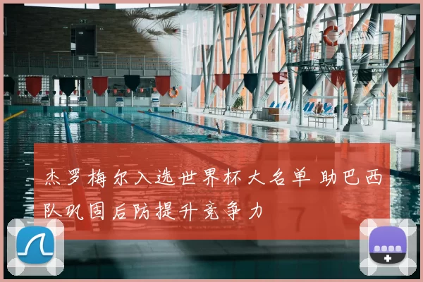 杰罗梅尔入选世界杯大名单 助巴西队巩固后防提升竞争力