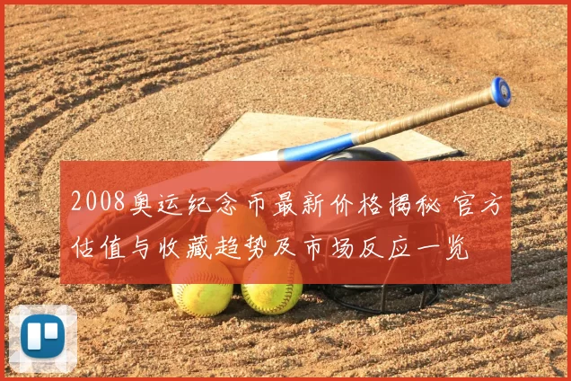 2008奥运纪念币最新价格揭秘 官方估值与收藏趋势及市场反应一览