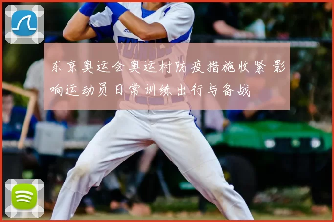 东京奥运会奥运村防疫措施收紧 影响运动员日常训练出行与备战