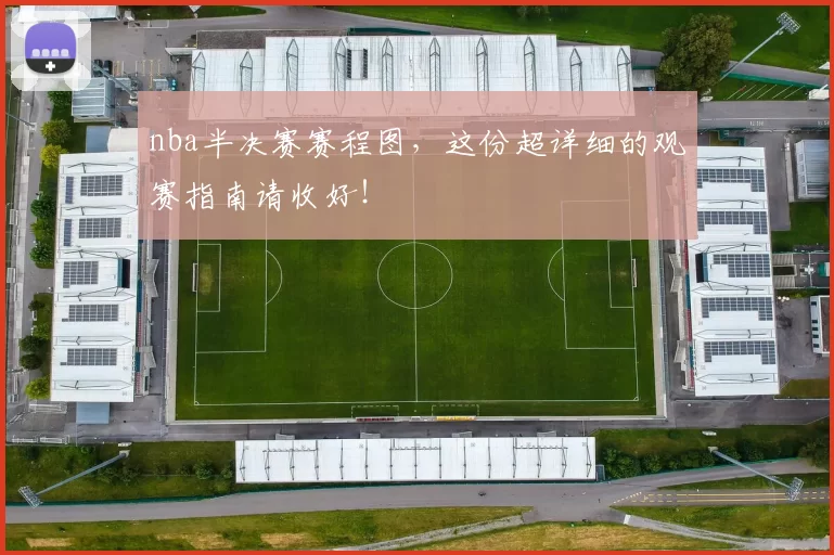 nba半决赛赛程图，这份超详细的观赛指南请收好！