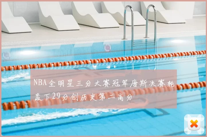 NBA全明星三分大赛冠军唐斯决赛轮轰下29分创历史第二高分