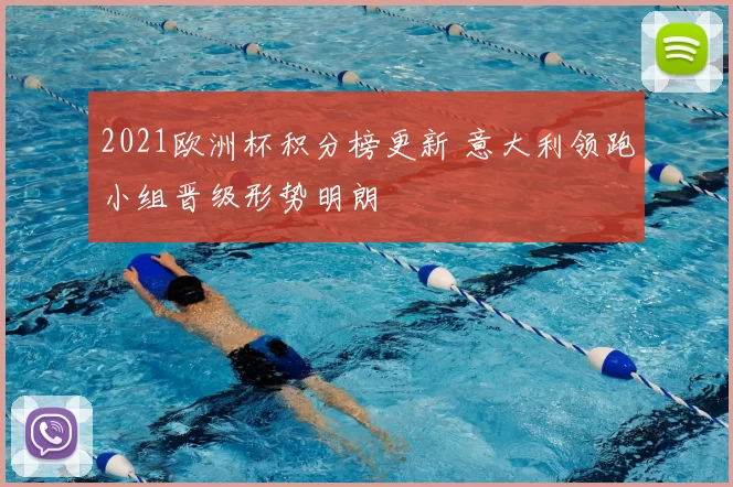 2021欧洲杯积分榜更新 意大利领跑小组晋级形势明朗